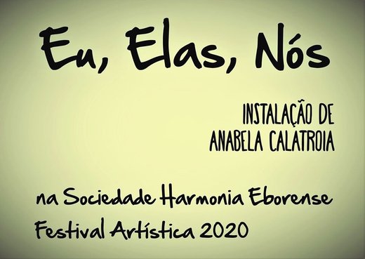Cartaz Eu, Elas, Nós - Instalação na Sociedade Harmonia Eborense 7 Março 2020 a 4 Abril 2020 Festival Artística 2020