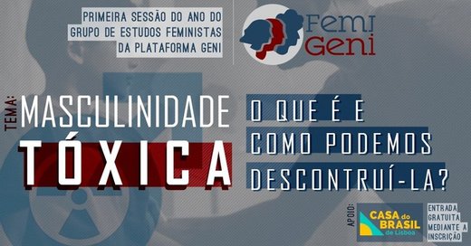 Cartaz Masculinidade tóxica: o que é e como podemos desconstruí-la? 19 Fevereiro 2020 Plataforma Geni Lisboa