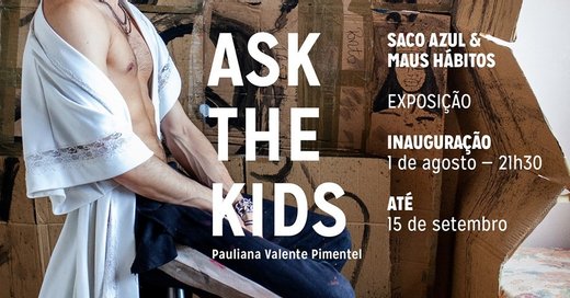 Cartaz Pauliana Valente Pimentel | Ask The Kids 1 Agosto -15 Setembro 2019 pin Saco Azul Associação Cultural Porto