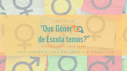 cartaz Tertúlia "Que Género de Escola temos?" 2019-03-06 Vila Nova Famalição