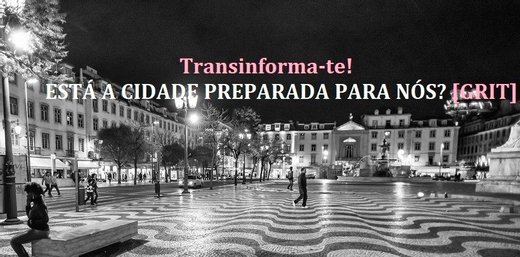 Cartaz Transinforma-te! Está a cidade preparada para nós? [GRIT] 12 Abril 2019 Lisboa
